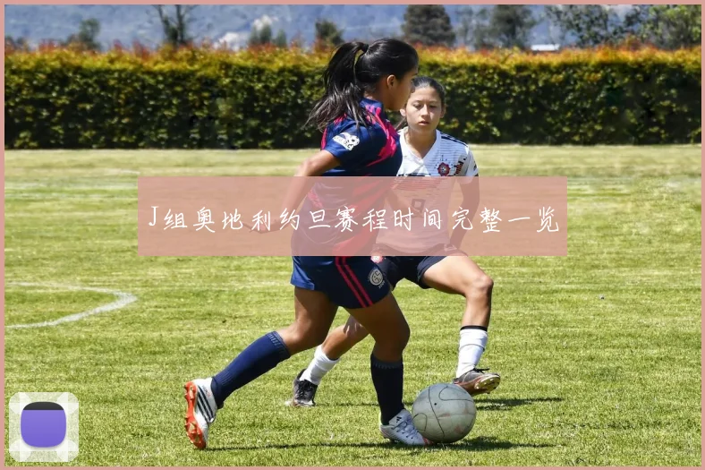 J组奥地利约旦赛程时间完整一览