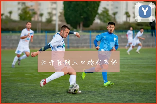 云开官网入口精彩不停