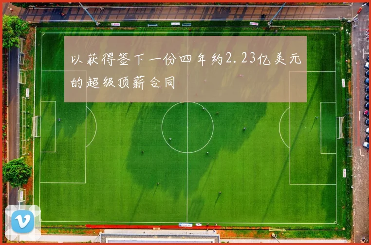 以获得签下一份四年约2.23亿美元的超级顶薪合同