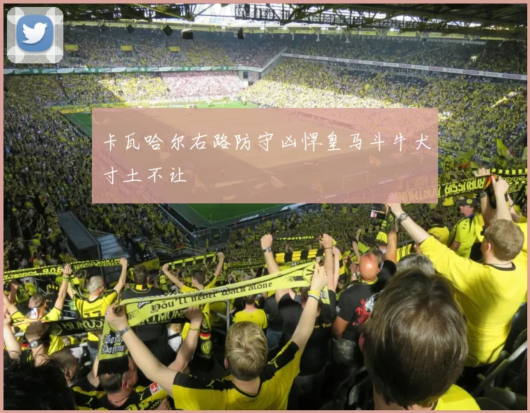 卡瓦哈尔右路防守凶悍皇马斗牛犬寸土不让