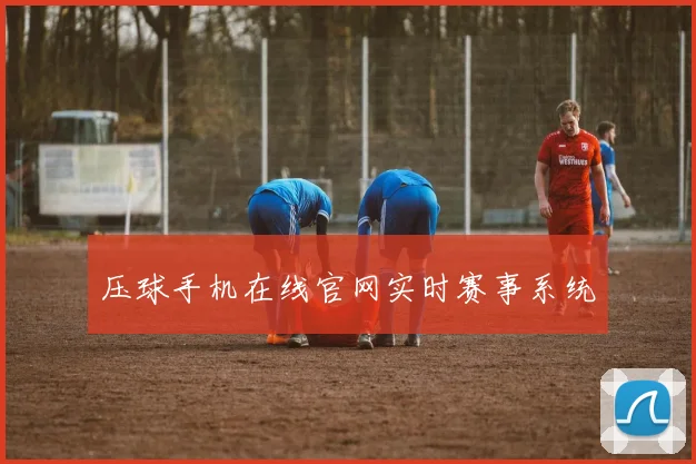 压球手机在线官网实时赛事系统