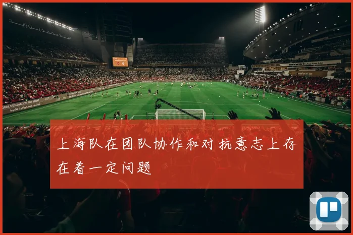 上海队在团队协作和对抗意志上存在着一定问题