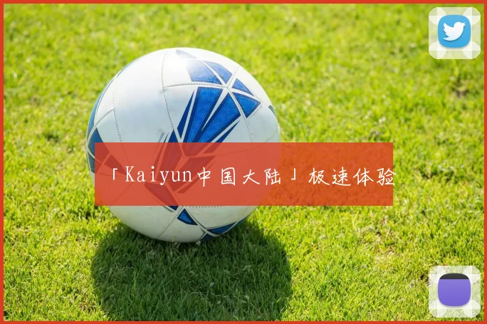 「Kaiyun中国大陆」极速体验