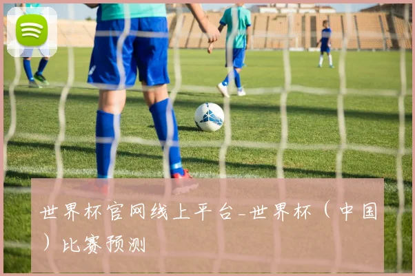 世界杯官网线上平台_世界杯（中国）比赛预测