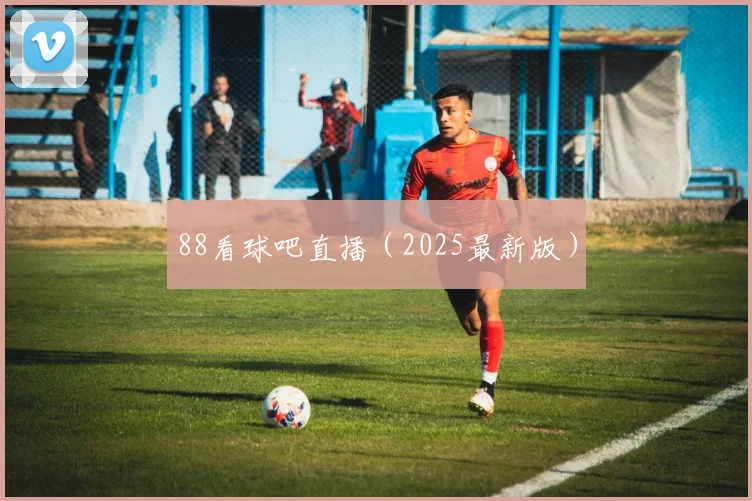 88看球吧直播（2025最新版）