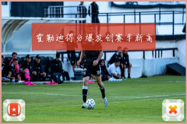 霍勒迪得分爆发创赛季新高