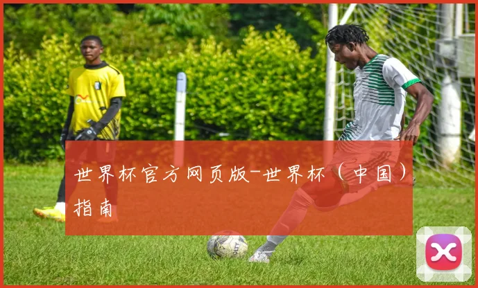 世界杯官方网页版-世界杯（中国）指南