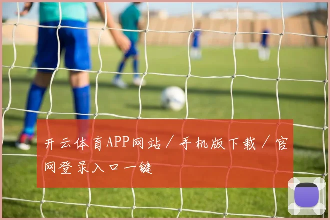 开云体育APP网站／手机版下载／官网登录入口一键