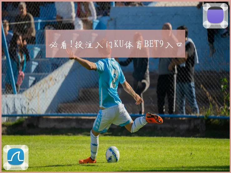 必看!投注入门KU体育BET9入口