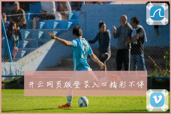 开云网页版登录入口精彩不停