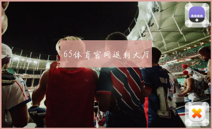 65体育官网返利大厅
