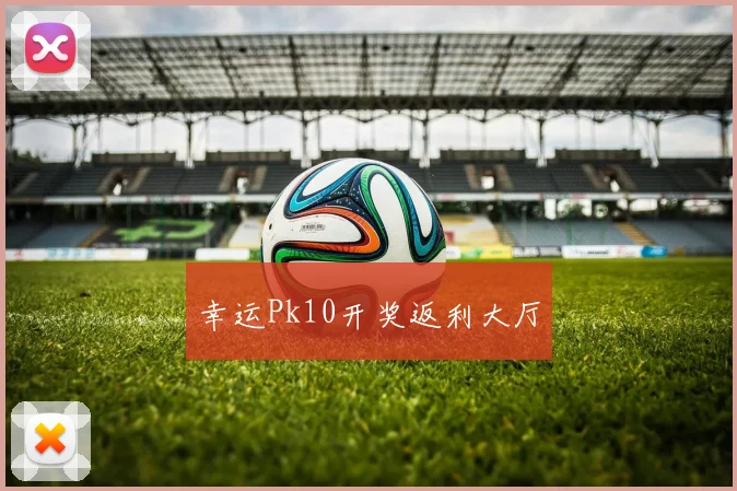 幸运Pk10开奖返利大厅