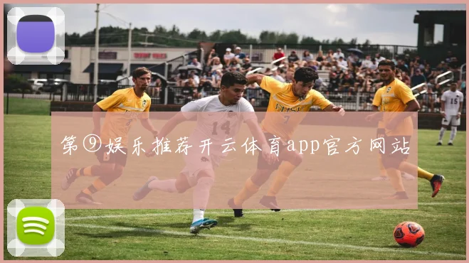 第⑨娱乐推荐开云体育app官方网站
