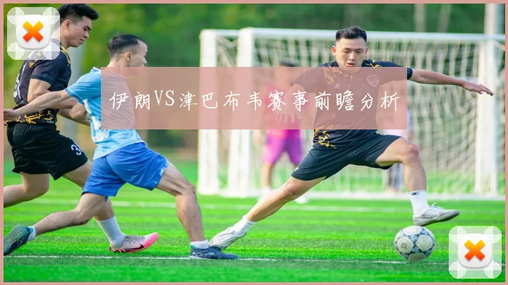伊朗VS津巴布韦赛事前瞻分析