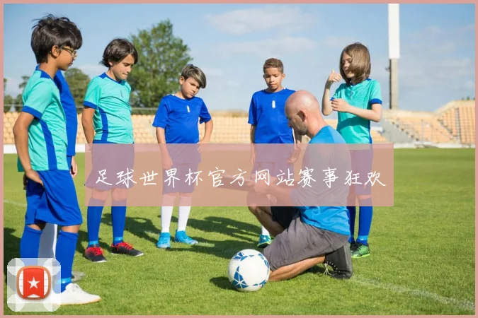 足球世界杯官方网站赛事狂欢