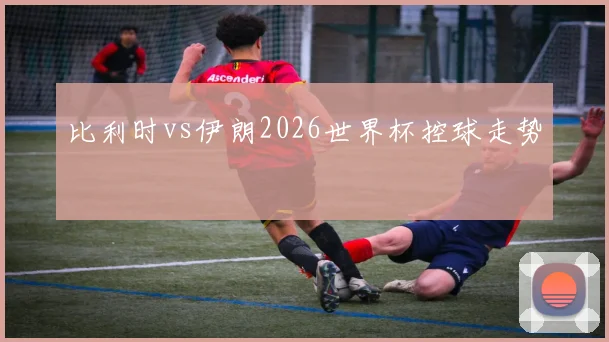 比利时vs伊朗2026世界杯控球走势