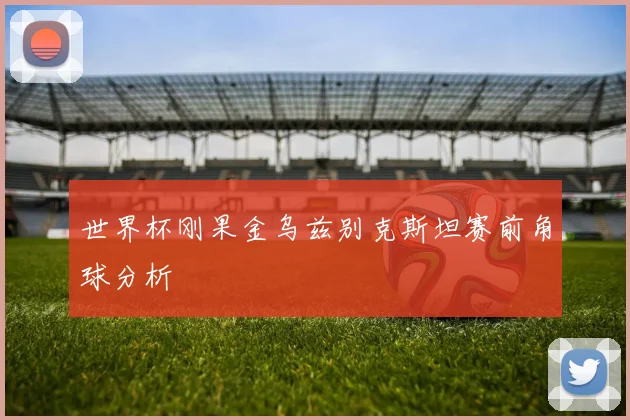 世界杯刚果金乌兹别克斯坦赛前角球分析