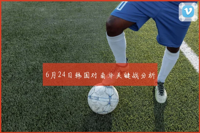 6月24日韩国对南非关键战分析