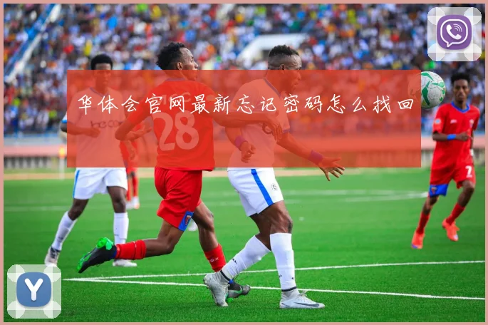 华体会官网最新忘记密码怎么找回