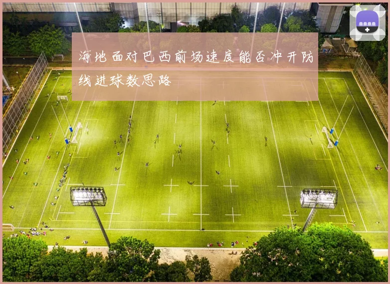 海地面对巴西前场速度能否冲开防线进球数思路