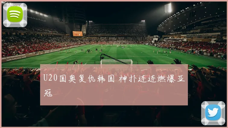 U20国奥复仇韩国 神扑连连燃爆亚冠
