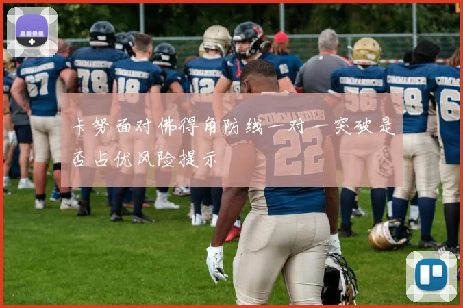 卡努面对佛得角防线一对一突破是否占优风险提示