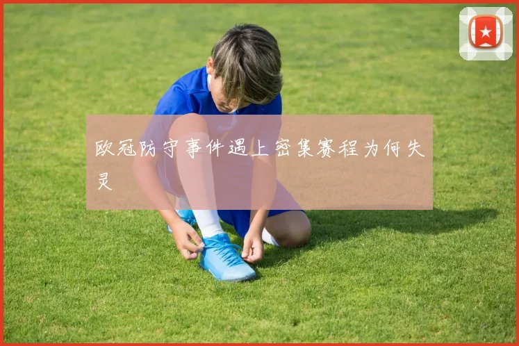 欧冠防守事件遇上密集赛程为何失灵