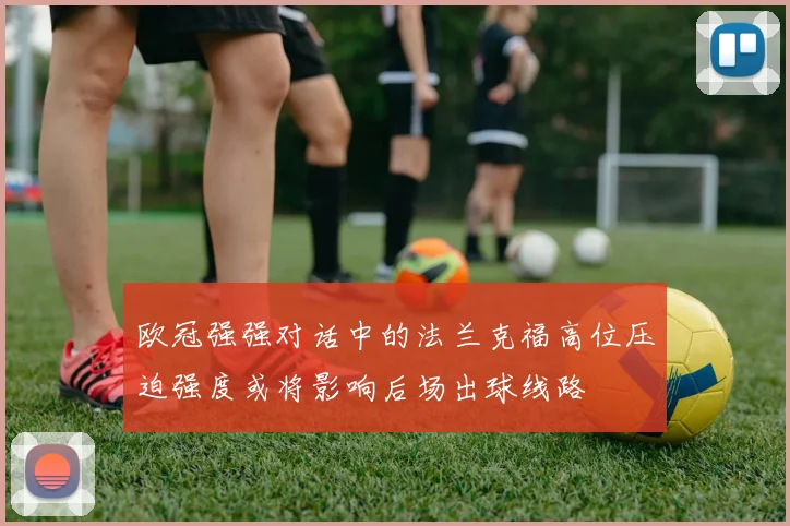欧冠强强对话中的法兰克福高位压迫强度或将影响后场出球线路